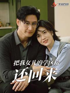 把我女儿的学区房还回来（是谁拿走我的学区）