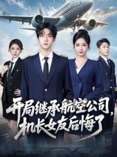 《开局继承航空公司，机长女友后悔了》