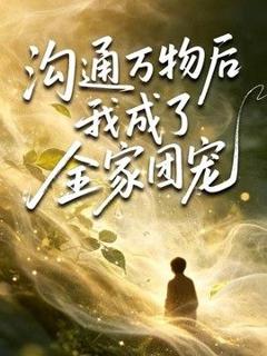 《沟通万物后我成了全家团宠》